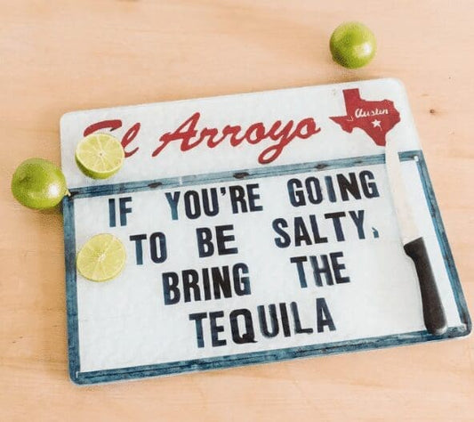 El Arroyo large cutting board that reads "If you're going to be salty, bring the tequila."